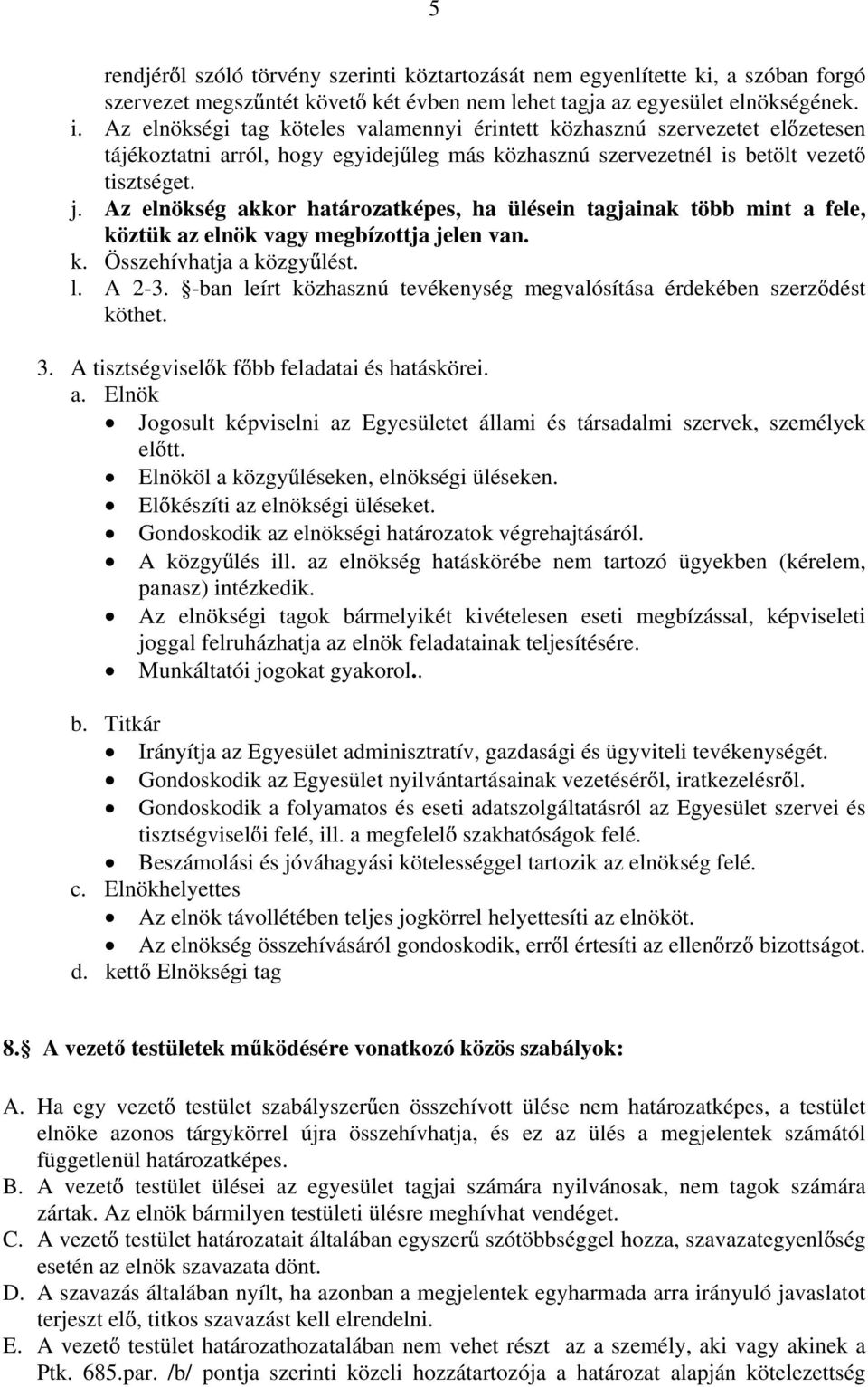 Az elnökség akkor határozatképes, ha ülésein tagjainak több mint a fele, köztük az elnök vagy megbízottja jelen van. k. Összehívhatja a közgy lést. l. A 2-3.