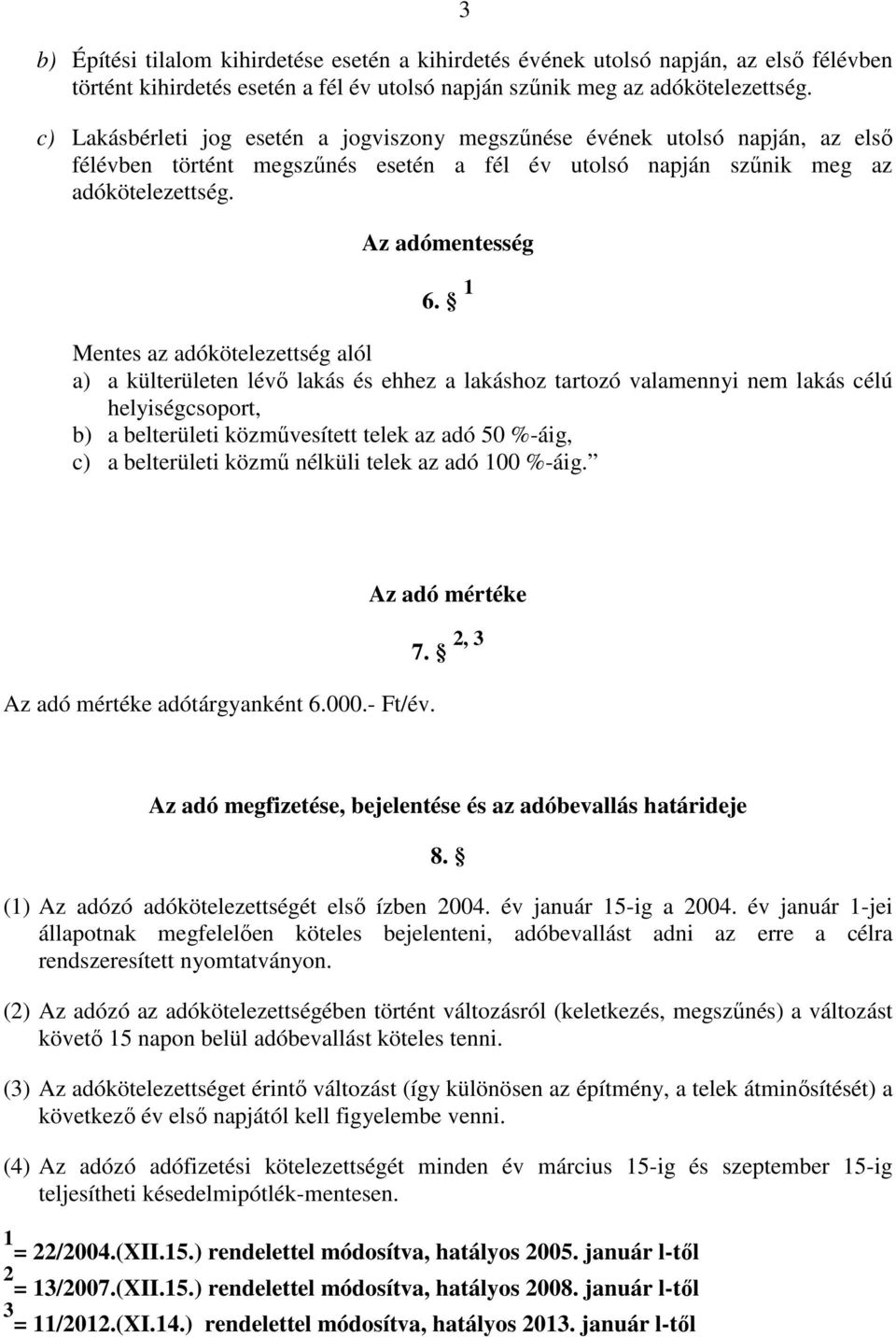 1 Mentes az adókötelezettség alól a) a külterületen lévı lakás és ehhez a lakáshoz tartozó valamennyi nem lakás célú helyiségcsoport, b) a belterületi közmővesített telek az adó 50 %-áig, c) a