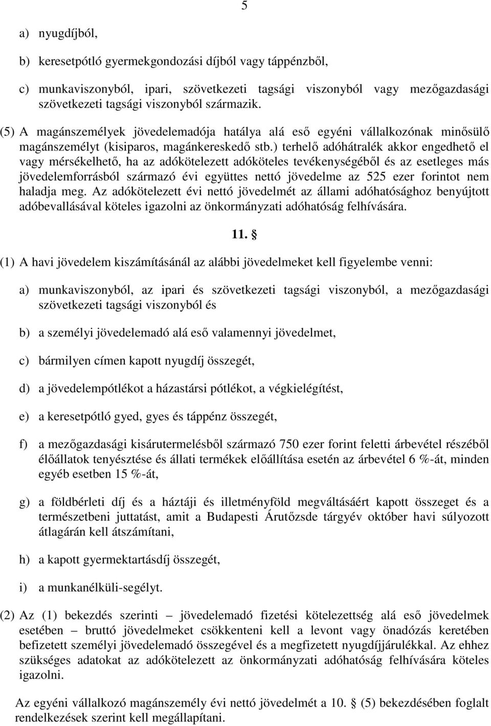 ) terhelı adóhátralék akkor engedhetı el vagy mérsékelhetı, ha az adókötelezett adóköteles tevékenységébıl és az esetleges más jövedelemforrásból származó évi együttes nettó jövedelme az 525 ezer