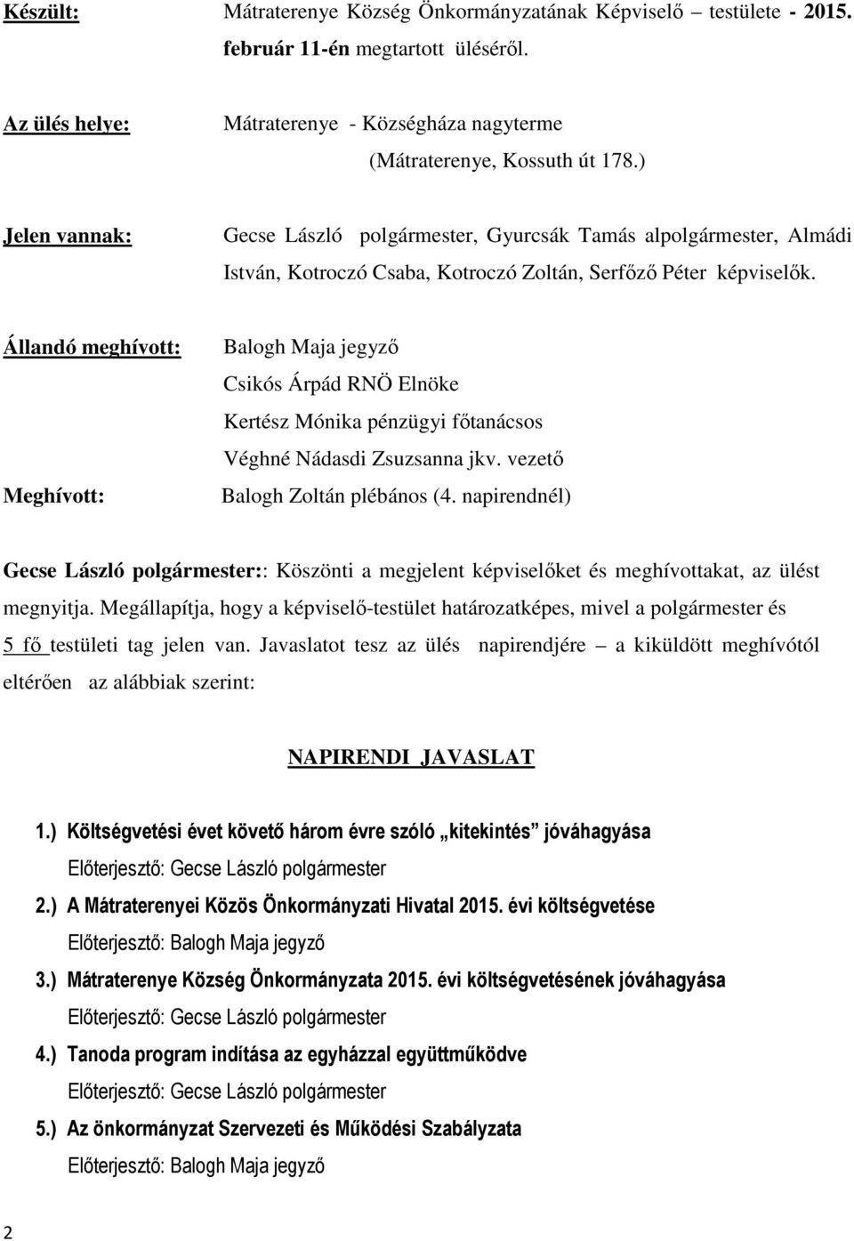 Állandó meghívott: Meghívott: Balogh Maja jegyző Csikós Árpád RNÖ Elnöke Kertész Mónika pénzügyi főtanácsos Véghné Nádasdi Zsuzsanna jkv. vezető Balogh Zoltán plébános (4.