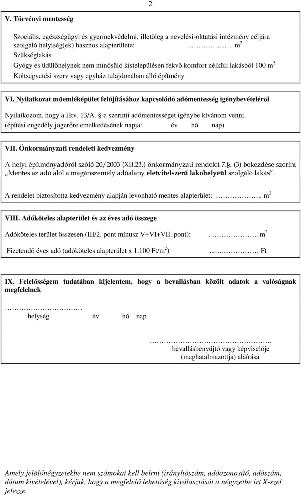 Nyilatkozat műemléképület felújításához kapcsolódó adómentesség igénybevételéről Nyilatkozom, hogy a Htv. 13/A. -a szerinti adómentességet igénybe kívánom venni.