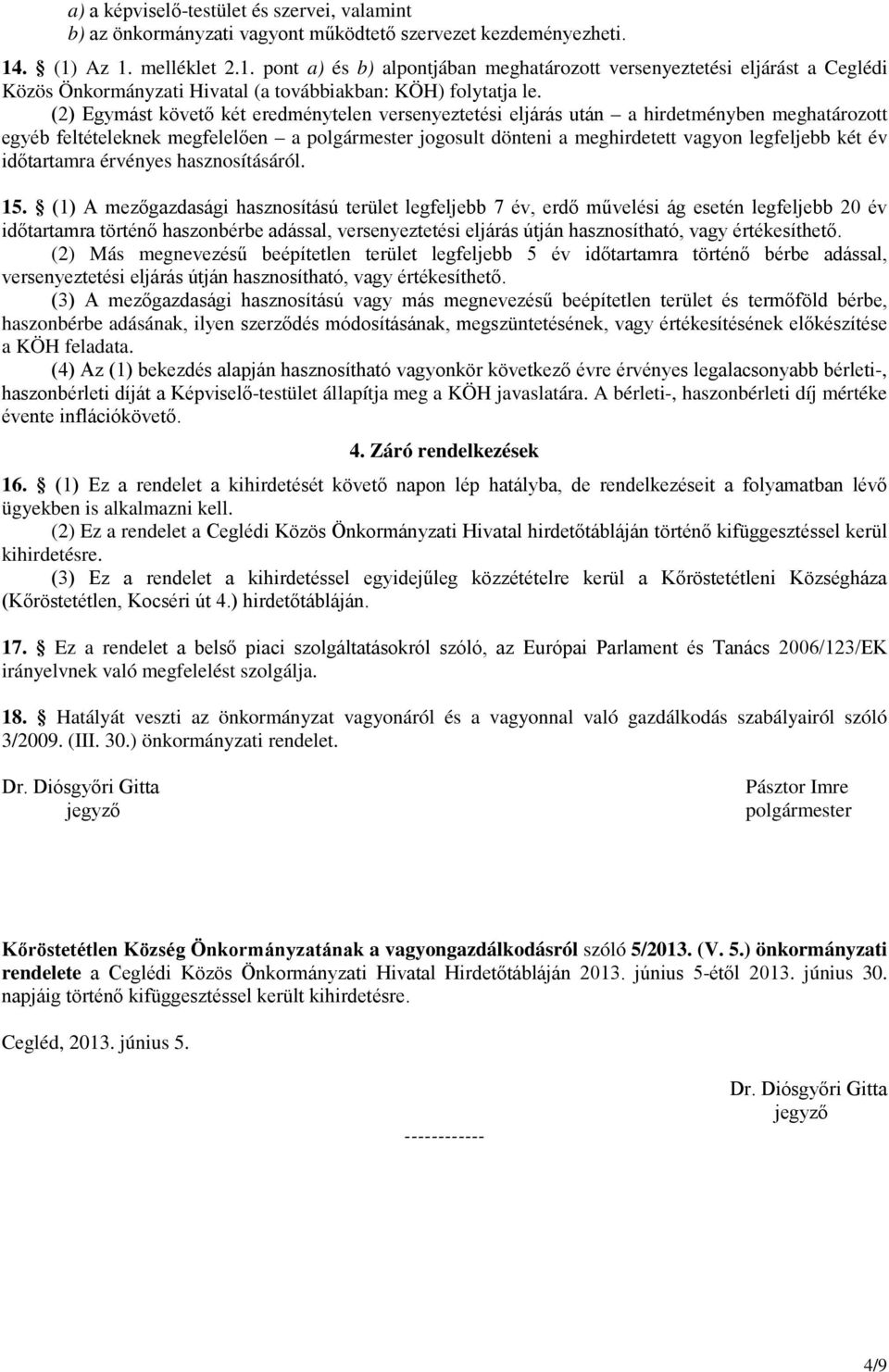 (2) Egymást követő két eredménytelen versenyeztetési eljárás után a hirdetményben meghatározott egyéb feltételeknek megfelelően a polgármester jogosult dönteni a meghirdetett vagyon legfeljebb két év