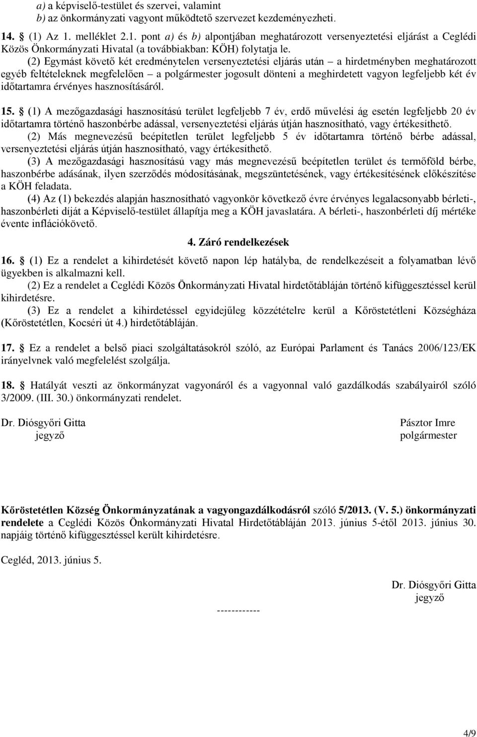 (2) Egymást követő két eredménytelen versenyeztetési eljárás után a hirdetményben meghatározott egyéb feltételeknek megfelelően a polgármester jogosult dönteni a meghirdetett vagyon legfeljebb két év