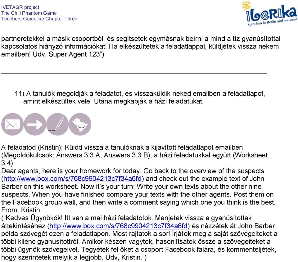 A feladatod (Kristin): Küldd vissza a tanulóknak a kijavított feladatlapot emailben (Megoldókulcsok: Answers 3.3 A, Answers 3.3 B), a házi feladatukkal együtt (Worksheet 3.