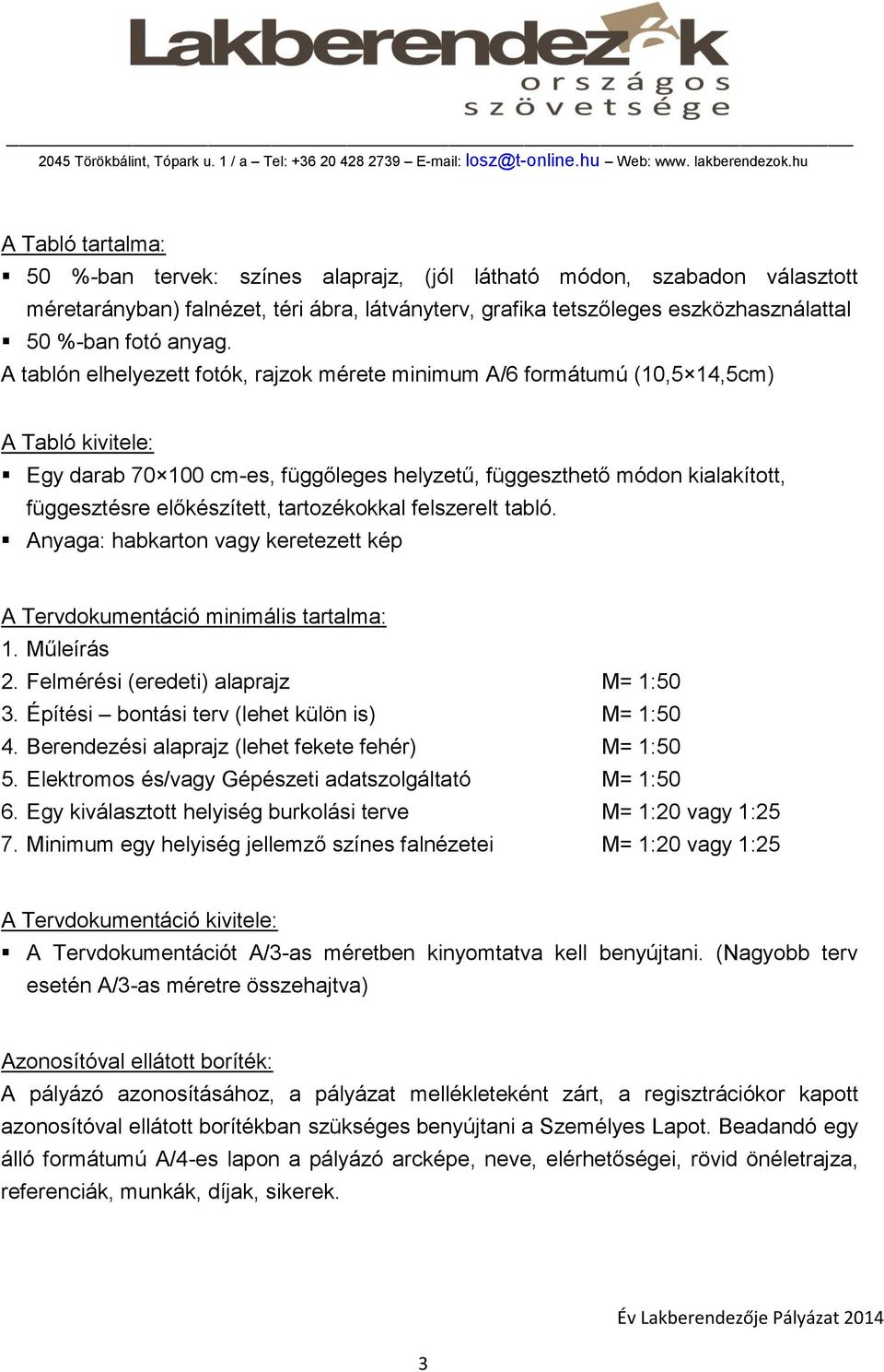 tartozékokkal felszerelt tabló. Anyaga: habkarton vagy keretezett kép A Tervdokumentáció minimális tartalma: 1. Műleírás 2. Felmérési (eredeti) alaprajz M= 1:50 3.