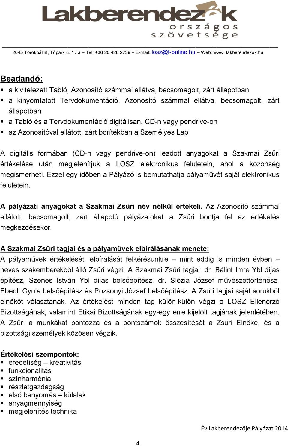 után megjelenítjük a LOSZ elektronikus felületein, ahol a közönség megismerheti. Ezzel egy időben a Pályázó is bemutathatja pályaművét saját elektronikus felületein.