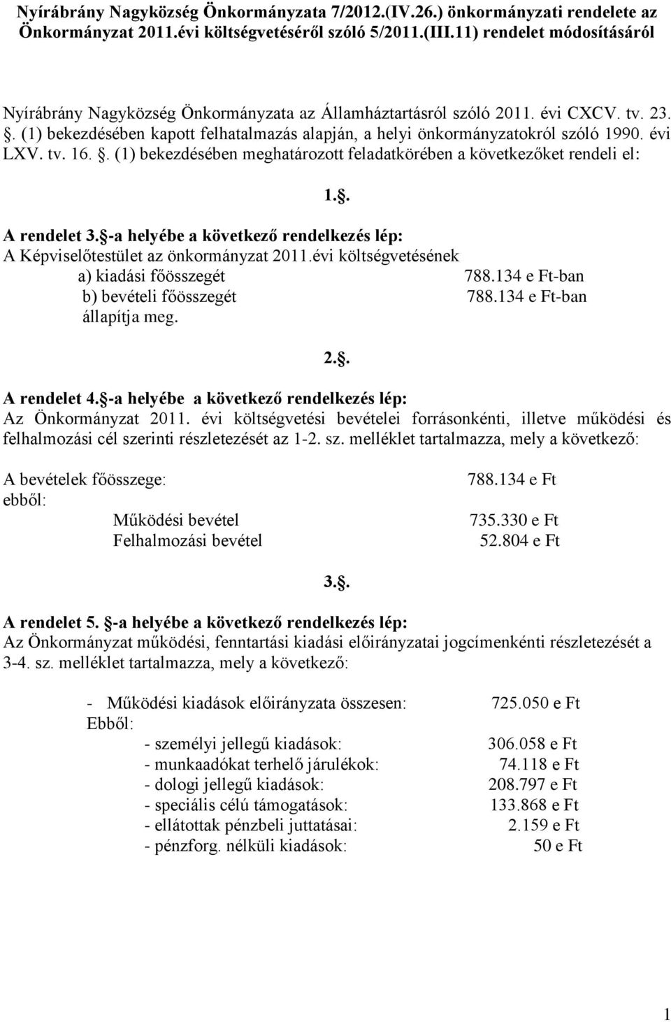 évi LXV. tv. 16.. (1) bekezdésében meghatározott feladatkörében a következőket rendeli el: A rendelet 3. -a helyébe a következő rendelkezés lép: A Képviselőtestület az önkormányzat 2011.