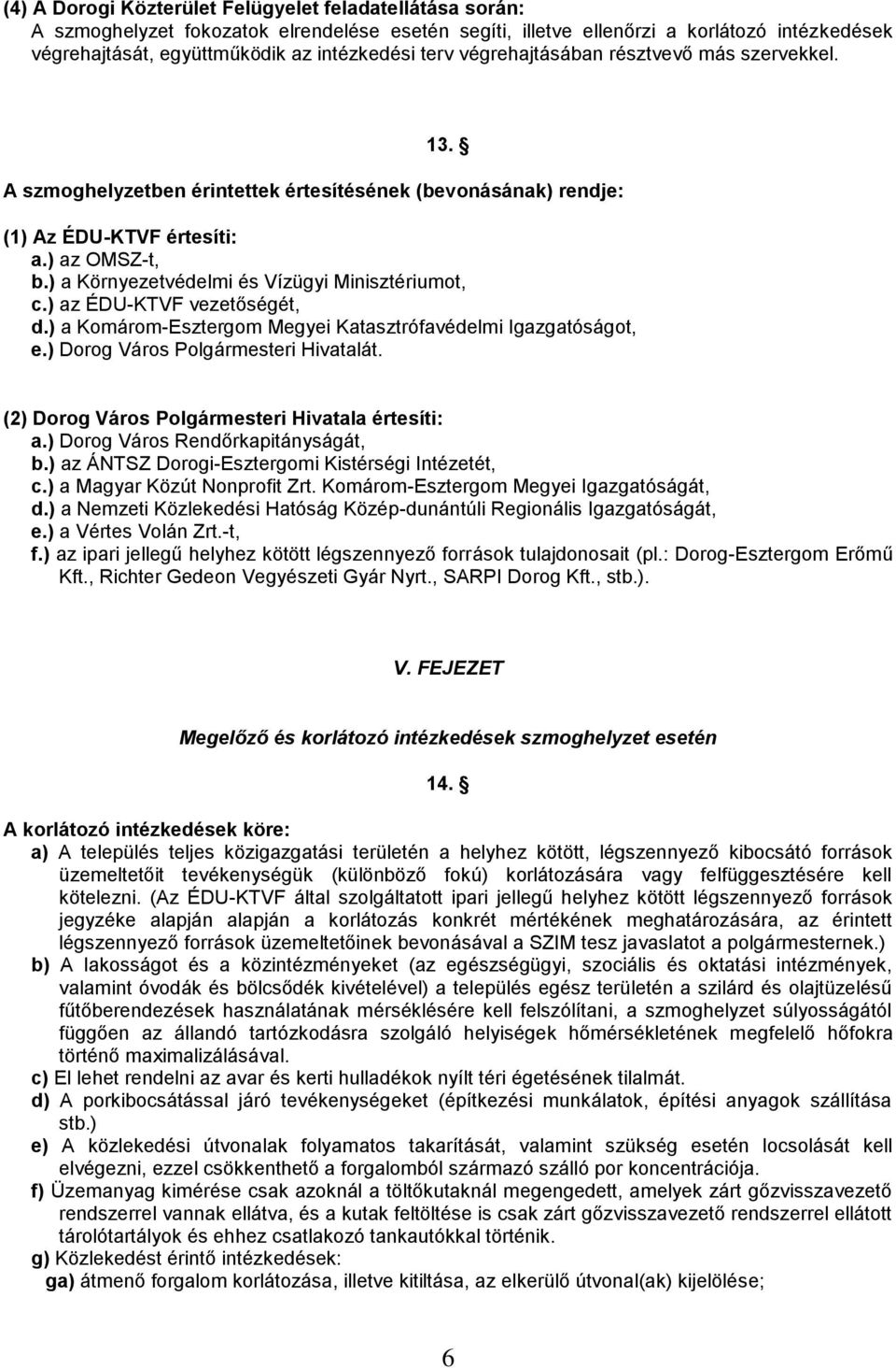 ) a Környezetvédelmi és Vízügyi Minisztériumot, c.) az ÉDU-KTVF vezetőségét, d.) a Komárom-Esztergom Megyei Katasztrófavédelmi Igazgatóságot, e.) Dorog Város Polgármesteri Hivatalát.