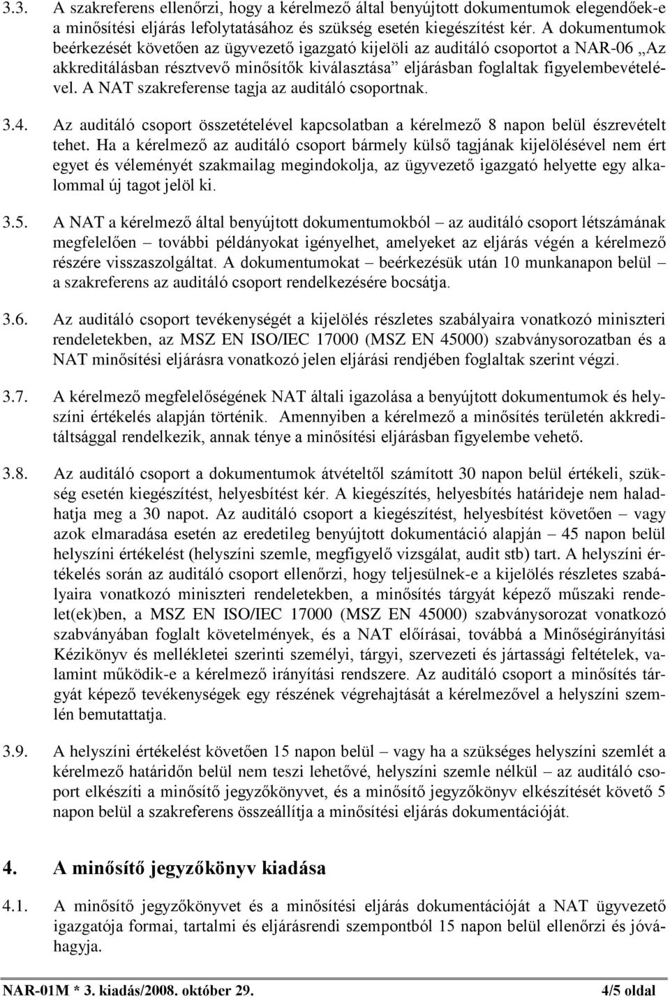 A NAT szakreferense tagja az auditáló csoportnak. 3.4. Az auditáló csoport összetételével kapcsolatban a kérelmezõ 8 napon belül észrevételt tehet.