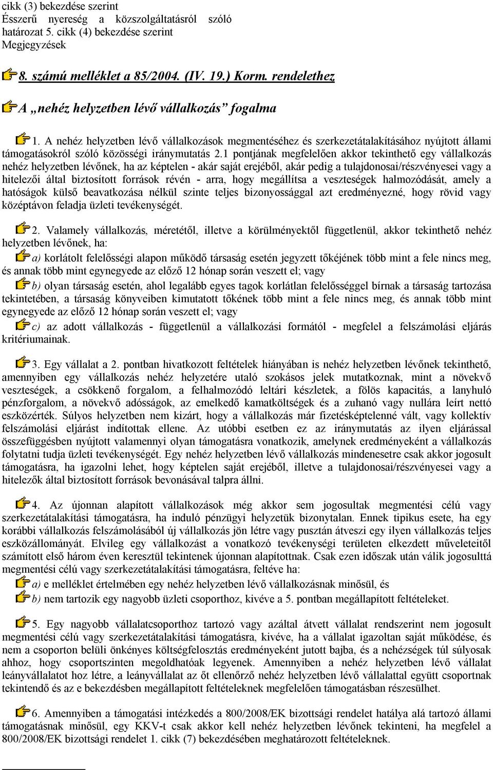1 pontjának megfelelően akkor tekinthető egy vállalkozás nehéz helyzetben lévőnek, ha az képtelen - akár saját erejéből, akár pedig a tulajdonosai/részvényesei vagy a hitelezői által biztosított