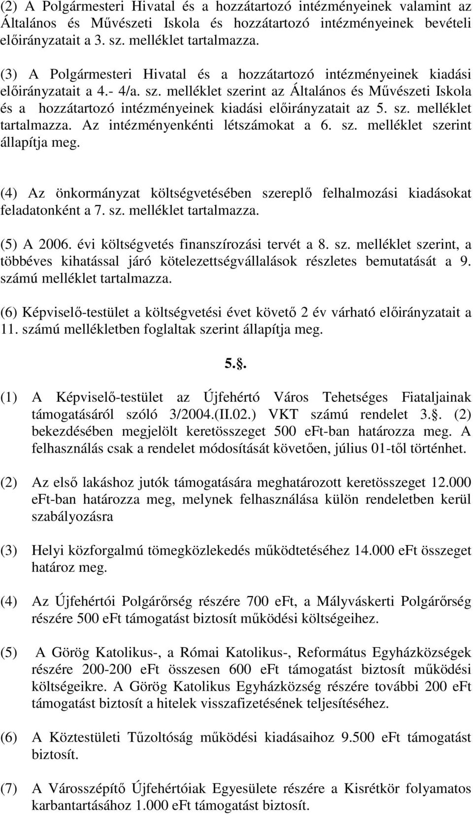 melléklet szerint az Általános és Mővészeti Iskola és a hozzátartozó intézményeinek kiadási elıirányzatait az 5. sz. melléklet tartalmazza. Az intézményenkénti létszámokat a 6. sz. melléklet szerint állapítja meg.