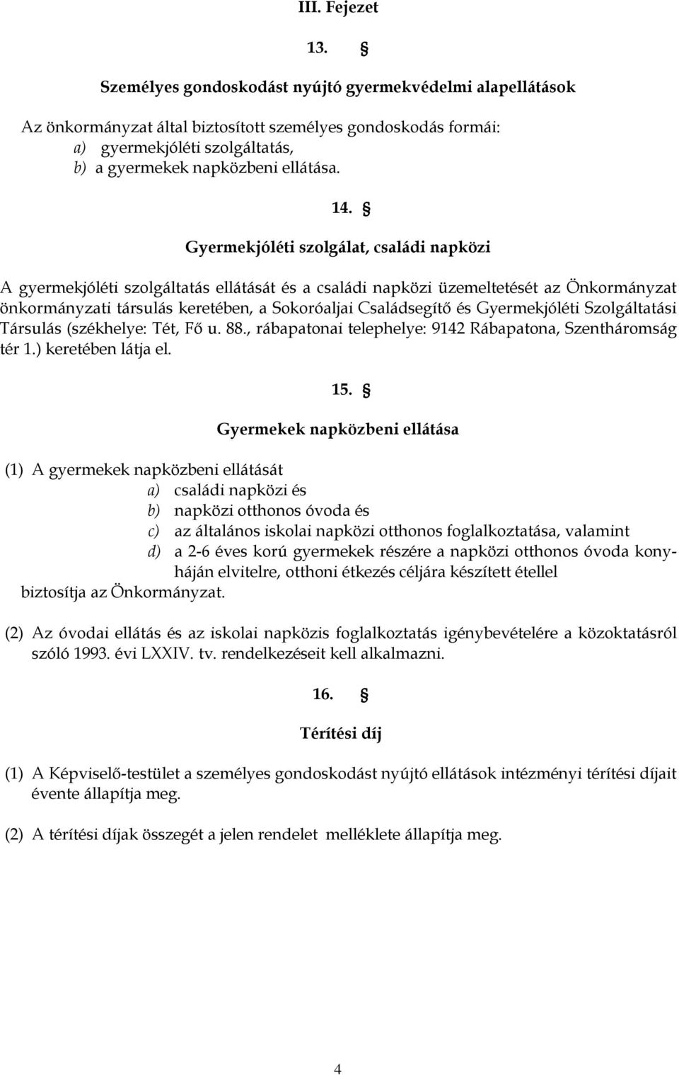 Gyermekjóléti szolgálat, családi napközi A gyermekjóléti szolgáltatás ellátását és a családi napközi üzemeltetését az Önkormányzat önkormányzati társulás keretében, a Sokoróaljai Családsegítő és