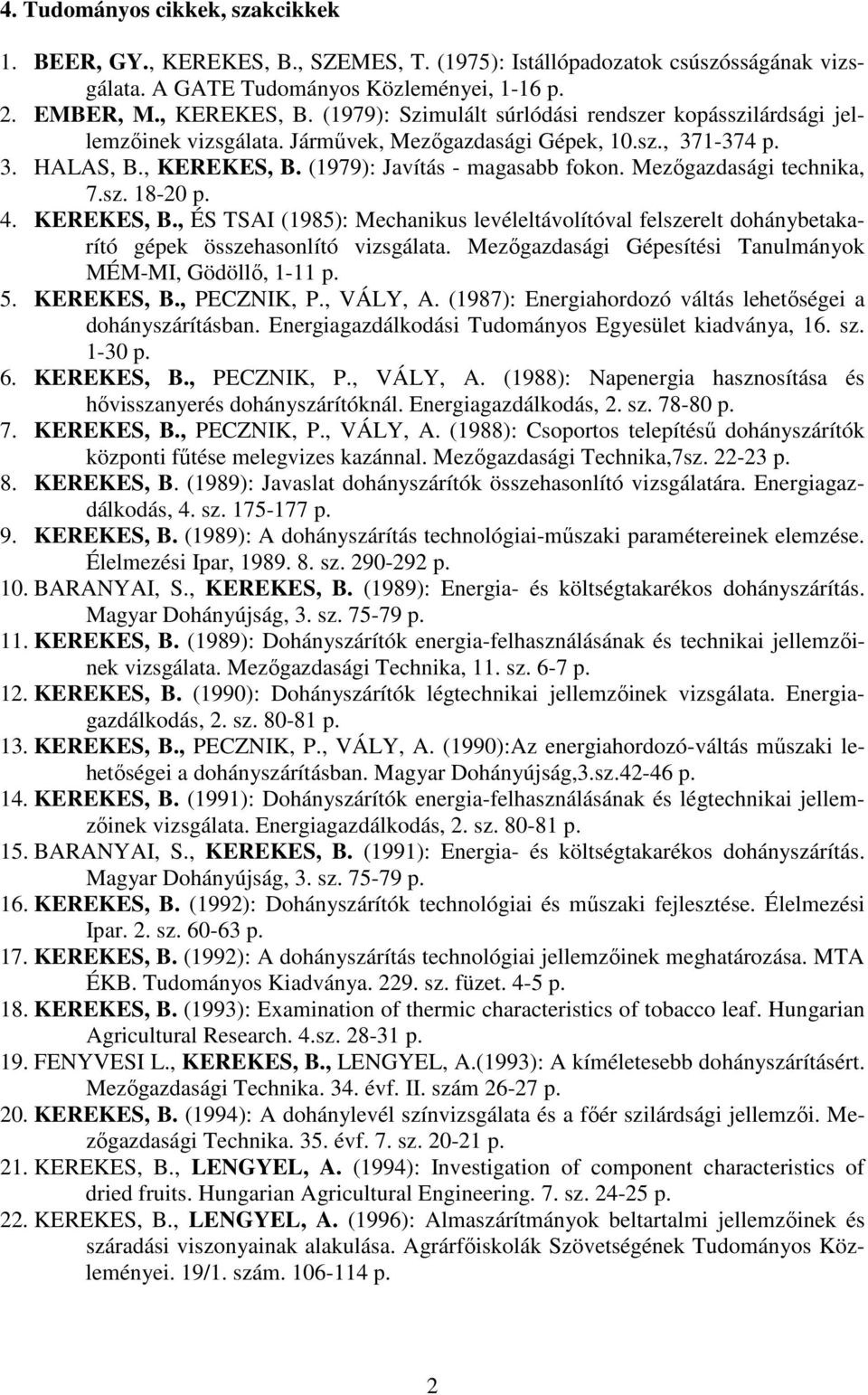 Mezıgazdasági Gépesítési Tanulmányok MÉM-MI, Gödöllı, 1-11 p. 5. KEREKES, B., PECZNIK, P., VÁLY, A. (1987): Energiahordozó váltás lehetıségei a dohányszárításban.