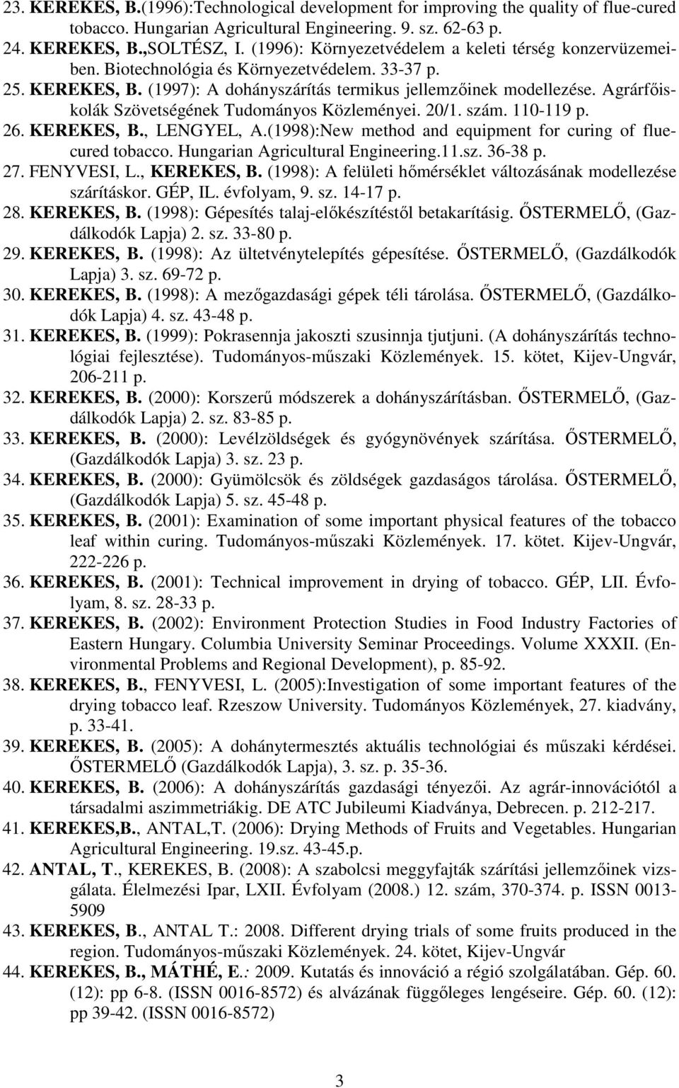 Agrárfıiskolák Szövetségének Tudományos Közleményei. 20/1. szám. 110-119 p. 26. KEREKES, B., LENGYEL, A.(1998):New method and equipment for curing of fluecured tobacco.