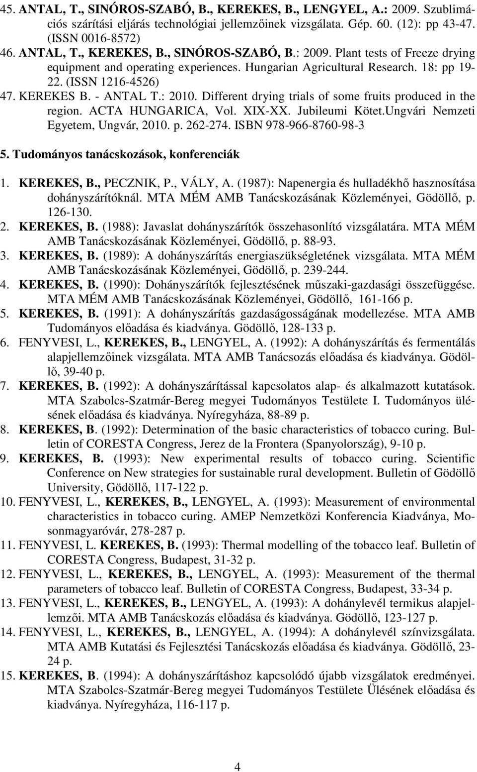 Jubileumi Kötet.Ungvári Nemzeti Egyetem, Ungvár, 2010. p. 262-274. ISBN 978-966-8760-98-3 5. Tudományos tanácskozások, konferenciák 1. KEREKES, B., PECZNIK, P., VÁLY, A.