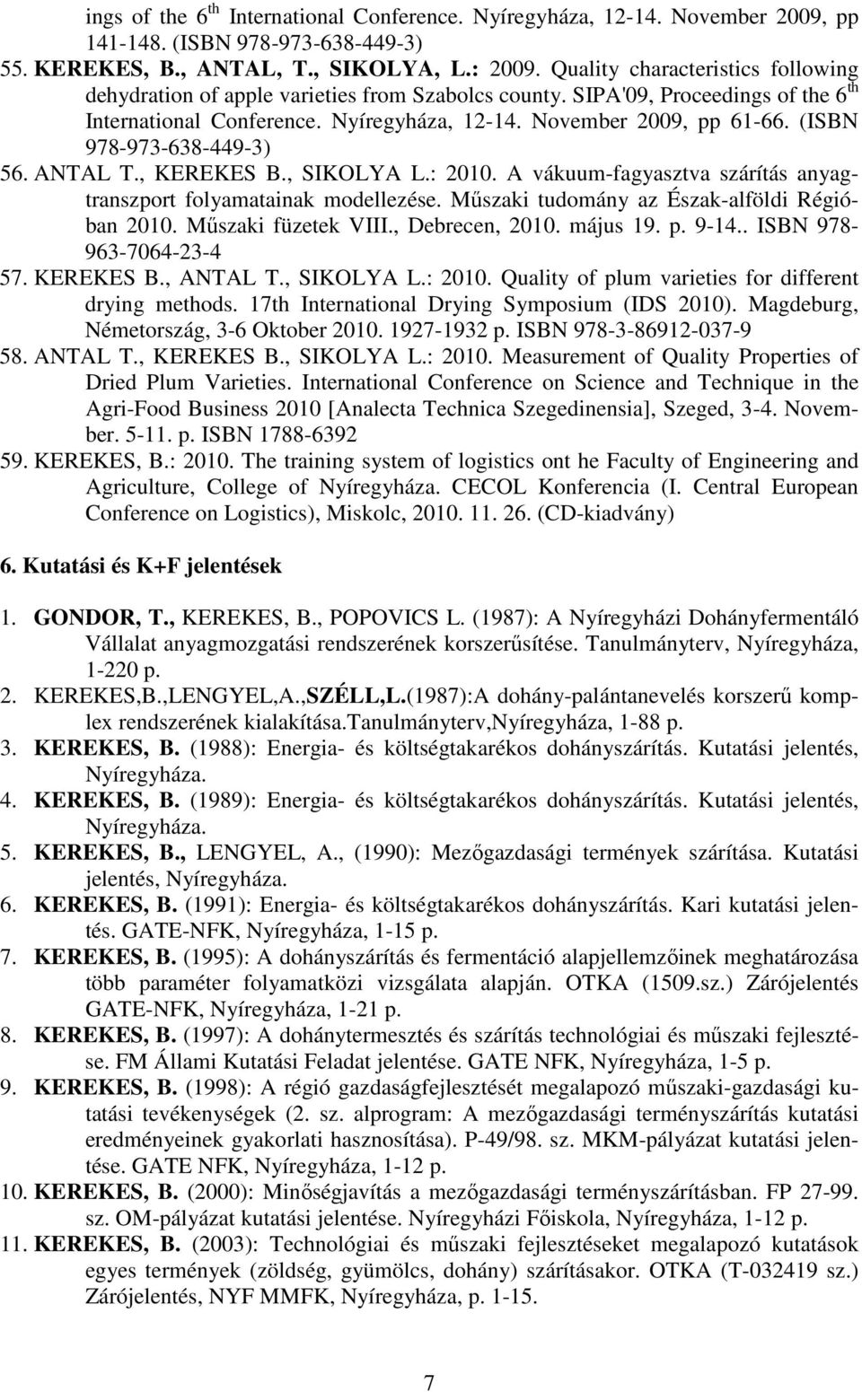 (ISBN 978-973-638-449-3) 56. ANTAL T., KEREKES B., SIKOLYA L.: 2010. A vákuum-fagyasztva szárítás anyagtranszport folyamatainak modellezése. Mőszaki tudomány az Észak-alföldi Régióban 2010.