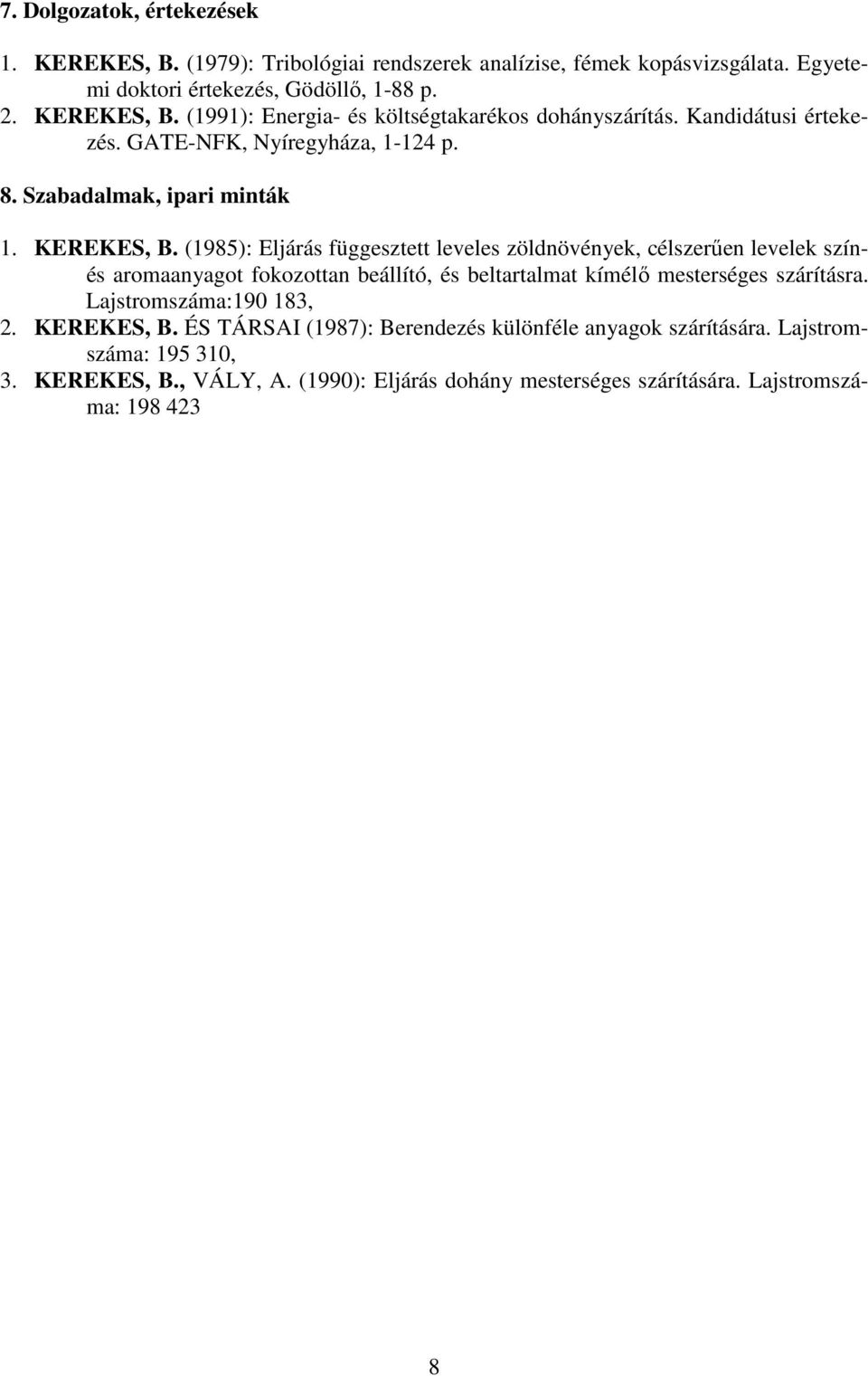 (1985): Eljárás függesztett leveles zöldnövények, célszerően levelek színés aromaanyagot fokozottan beállító, és beltartalmat kímélı mesterséges szárításra.