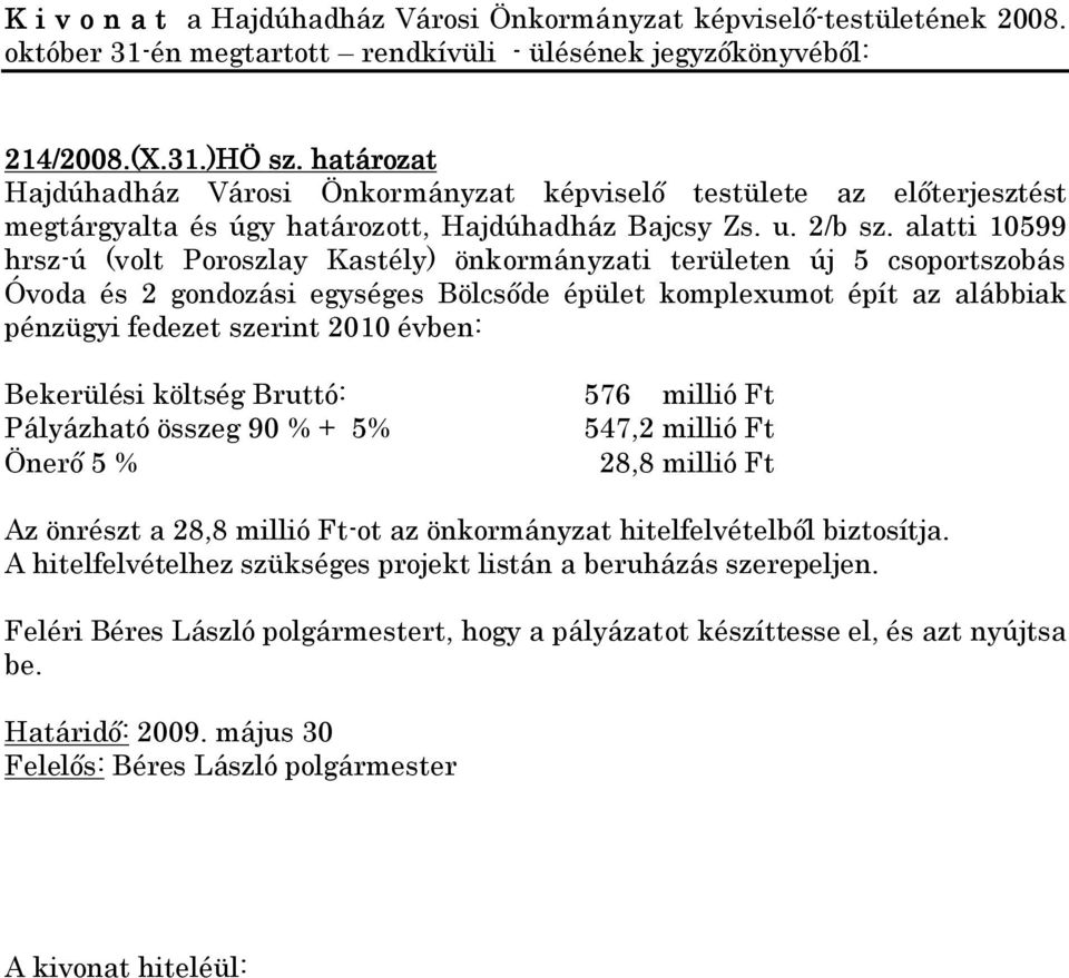 szerint 2010 évben: Bekerülési költség Bruttó: Pályázható összeg 90 % + 5% Önerő 5 % 576 millió Ft 547,2 millió Ft 28,8 millió Ft Az önrészt a 28,8 millió Ft-ot az önkormányzat