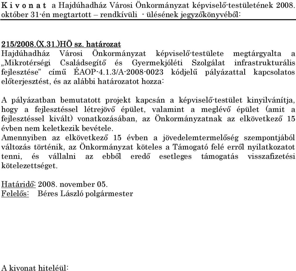 3/A-2008-0023 kódjelű pályázattal kapcsolatos előterjesztést, és az alábbi határozatot hozza: A pályázatban bemutatott projekt kapcsán a képviselő-testület kinyilvánítja, hogy a fejlesztéssel