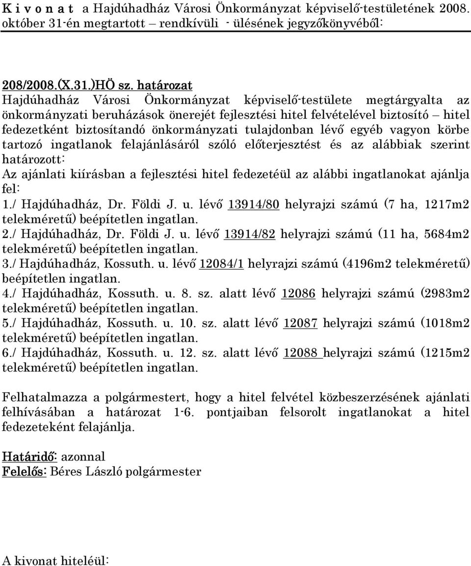 tulajdonban lévő egyéb vagyon körbe tartozó ingatlanok felajánlásáról szóló előterjesztést és az alábbiak szerint határozott: Az ajánlati kiírásban a fejlesztési hitel fedezetéül az alábbi