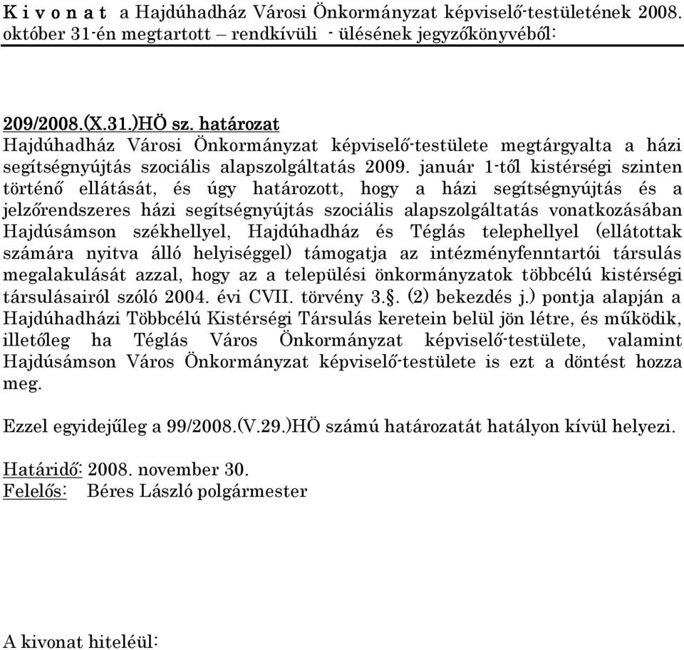 székhellyel, Hajdúhadház és Téglás telephellyel (ellátottak számára nyitva álló helyiséggel) támogatja az intézményfenntartói társulás megalakulását azzal, hogy az a települési önkormányzatok