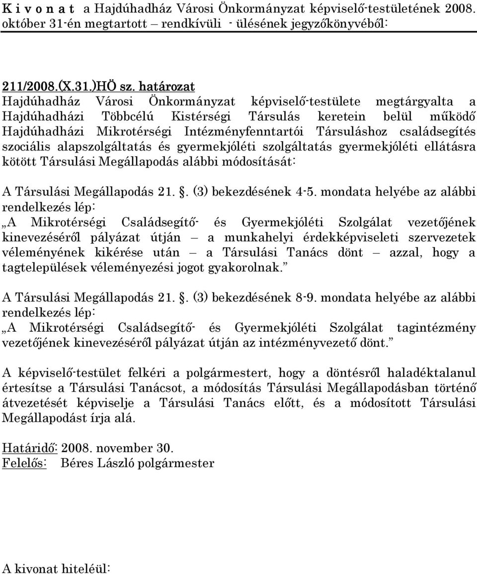 családsegítés szociális alapszolgáltatás és gyermekjóléti szolgáltatás gyermekjóléti ellátásra kötött Társulási Megállapodás alábbi módosítását: A Társulási Megállapodás 21.. (3) bekezdésének 4-5.