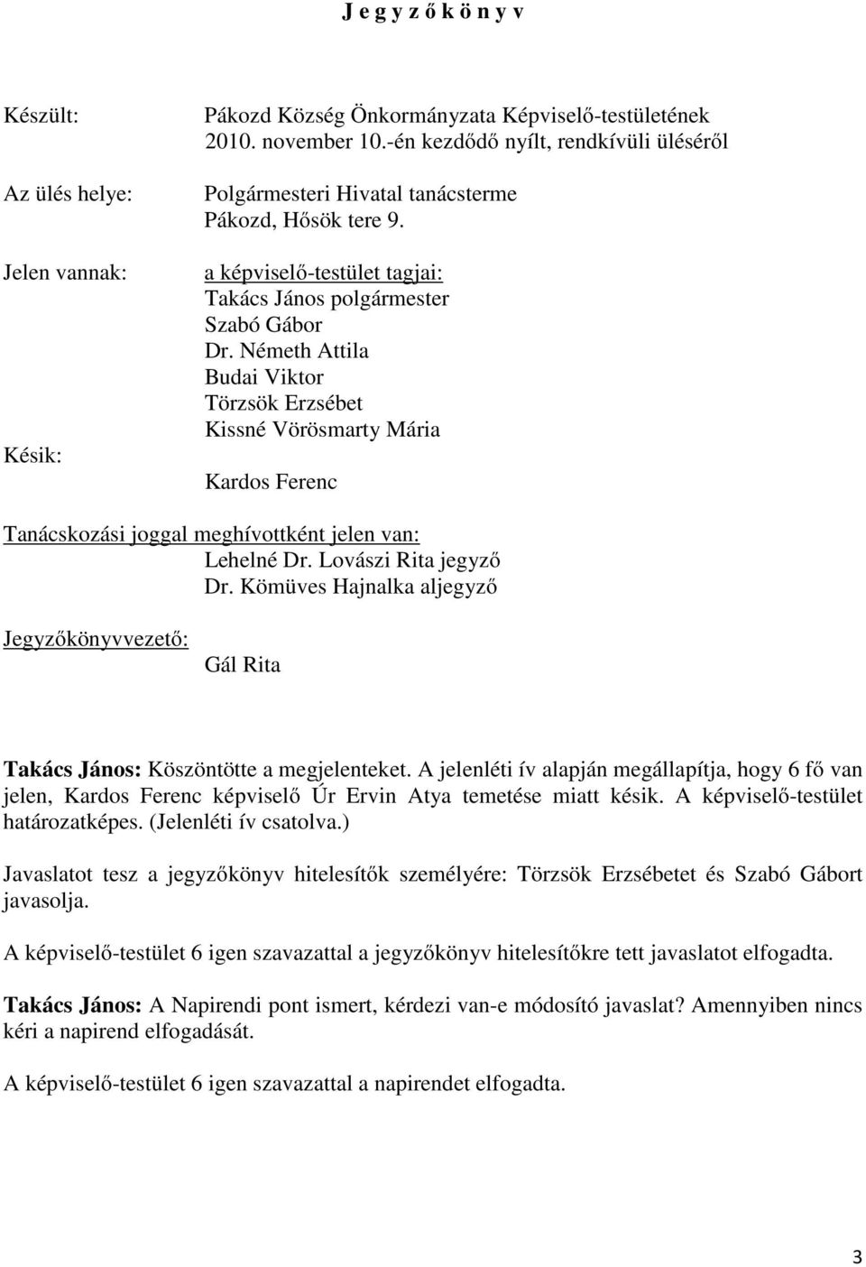 Németh Attila Budai Viktor Törzsök Erzsébet Kissné Vörösmarty Mária Kardos Ferenc Tanácskozási joggal meghívottként jelen van: Lehelné Dr. Lovászi Rita jegyző Dr.