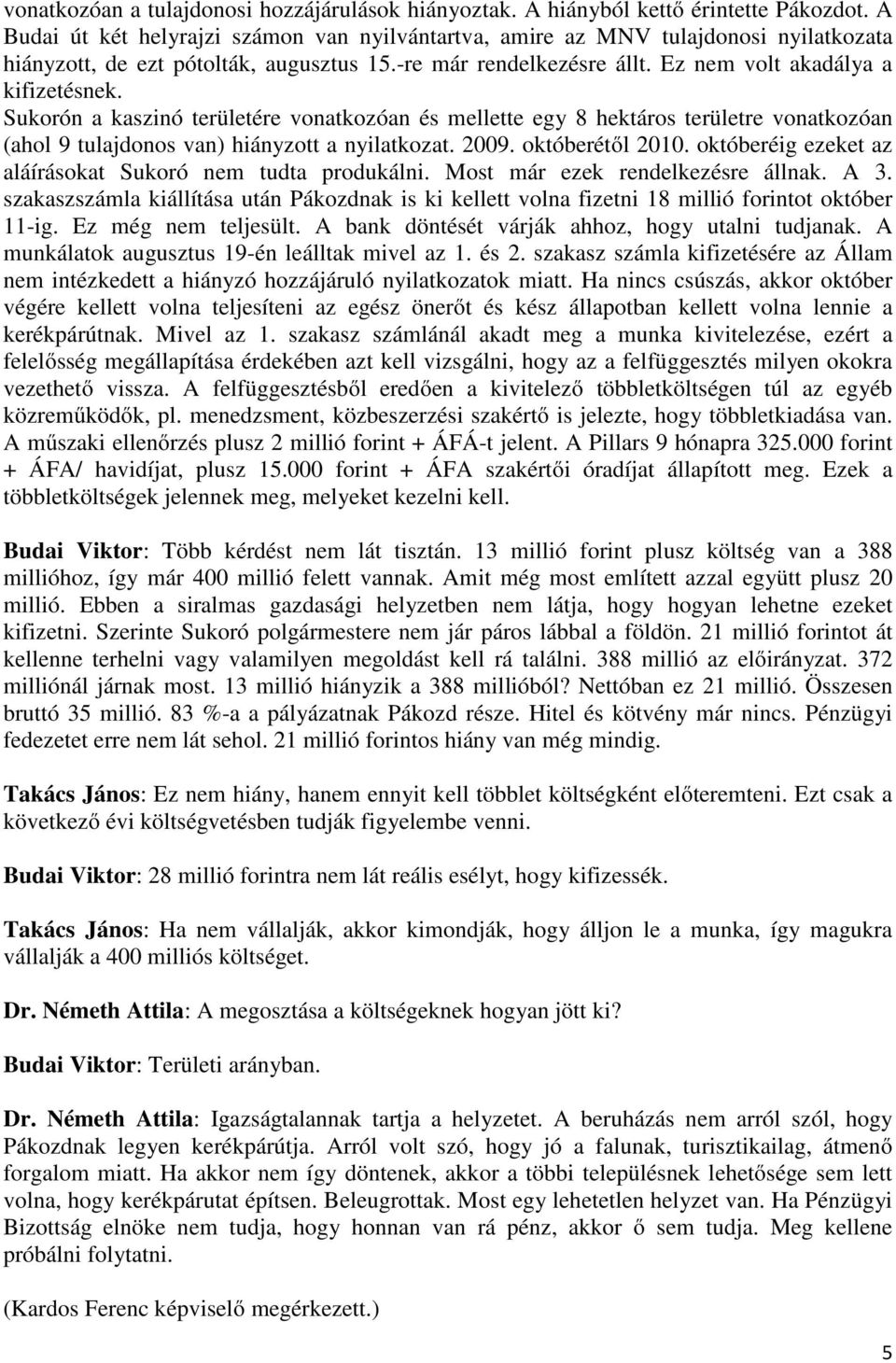 Sukorón a kaszinó területére vonatkozóan és mellette egy 8 hektáros területre vonatkozóan (ahol 9 tulajdonos van) hiányzott a nyilatkozat. 2009. októberétől 2010.