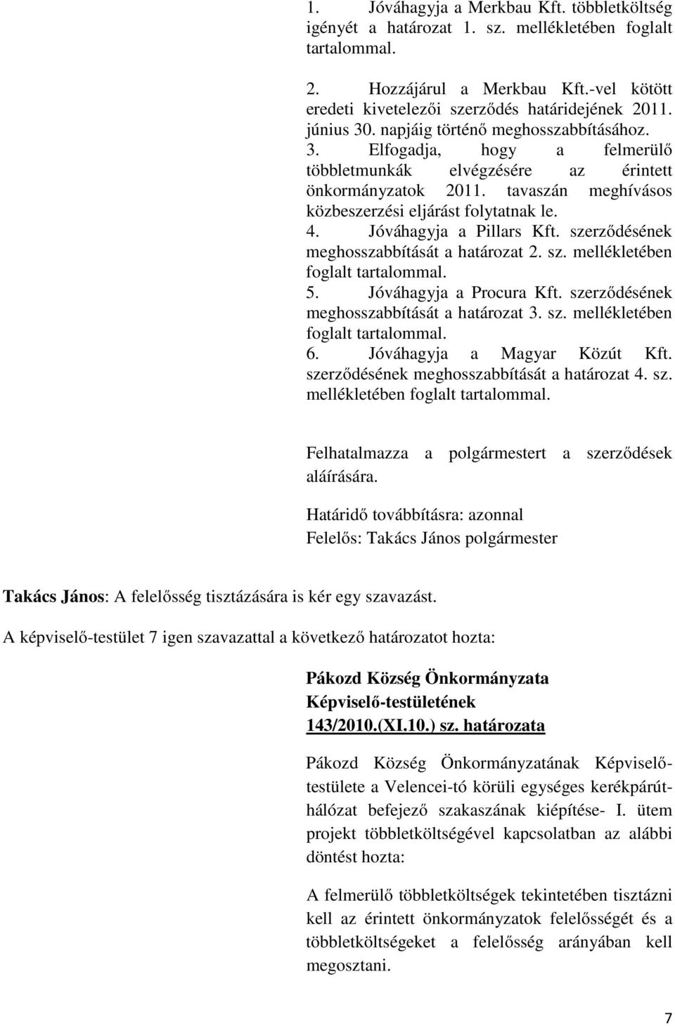Jóváhagyja a Pillars Kft. szerződésének meghosszabbítását a határozat 2. sz. mellékletében foglalt tartalommal. 5. Jóváhagyja a Procura Kft. szerződésének meghosszabbítását a határozat 3. sz. mellékletében foglalt tartalommal. 6.