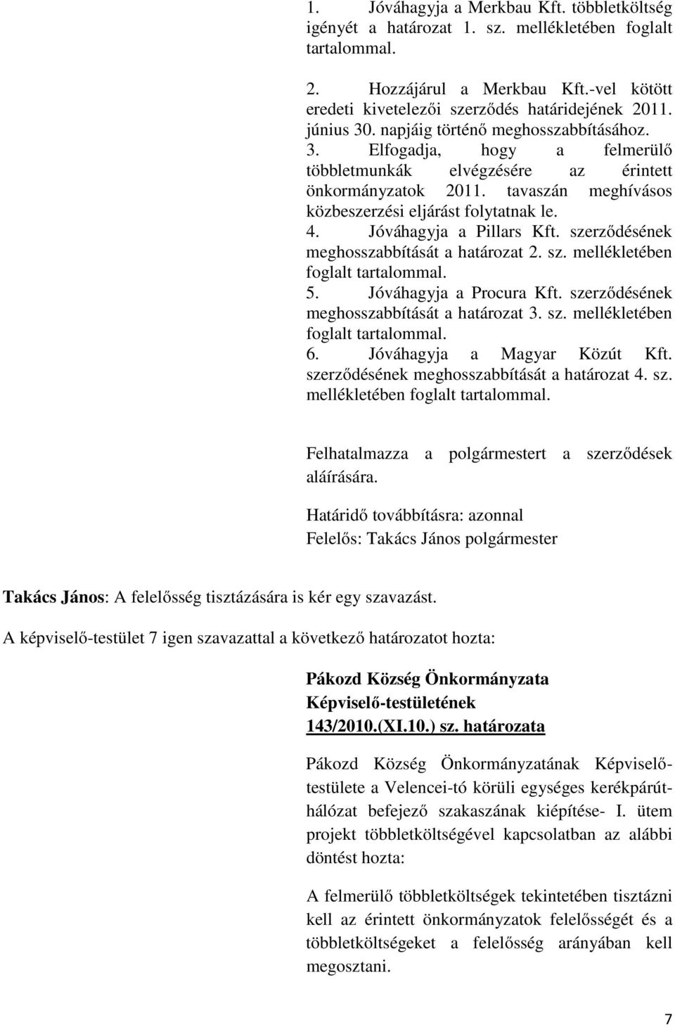 Jóváhagyja a Pillars Kft. szerződésének meghosszabbítását a határozat 2. sz. mellékletében foglalt tartalommal. 5. Jóváhagyja a Procura Kft. szerződésének meghosszabbítását a határozat 3. sz. mellékletében foglalt tartalommal. 6.