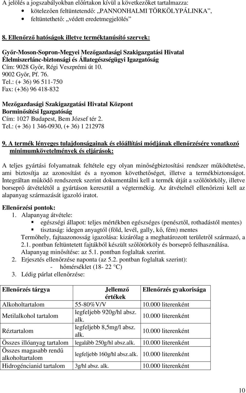 Veszprémi út 10. 9002 Győr, Pf. 76. Tel.: (+ 36) 96 511-750 Fax: (+36) 96 418-832 Mezőgazdasági Szakigazgatási Hivatal Központ Borminősítési Igazgatóság Cím: 1027 Budapest, Bem József tér 2. Tel.: (+ 36) 1 346-0930, (+ 36) 1 212978 9.