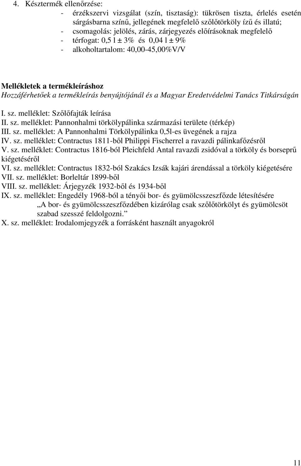 Eredetvédelmi Tanács Titkárságán I. sz. melléklet: Szőlőfajták leírása II. sz. melléklet: Pannonhalmi törkölypálinka származási területe (térkép) III. sz. melléklet: A Pannonhalmi Törkölypálinka 0,5l-es üvegének a rajza IV.