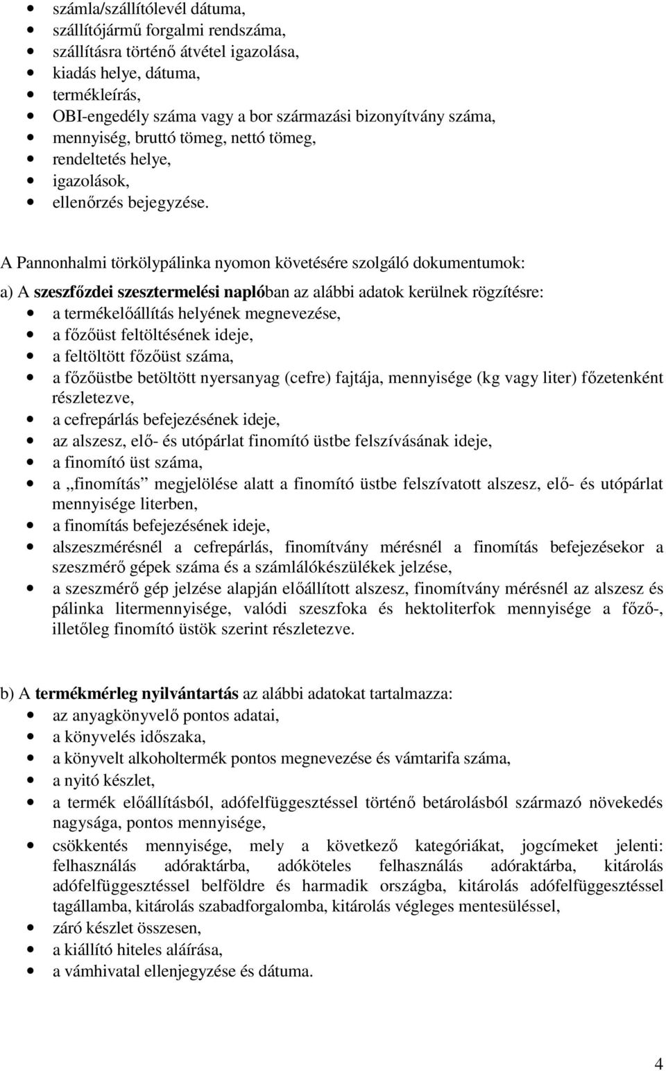 A Pannonhalmi törkölypálinka nyomon követésére szolgáló dokumentumok: a) A szeszfőzdei szesztermelési naplóban az alábbi adatok kerülnek rögzítésre: a termékelőállítás helyének megnevezése, a főzőüst