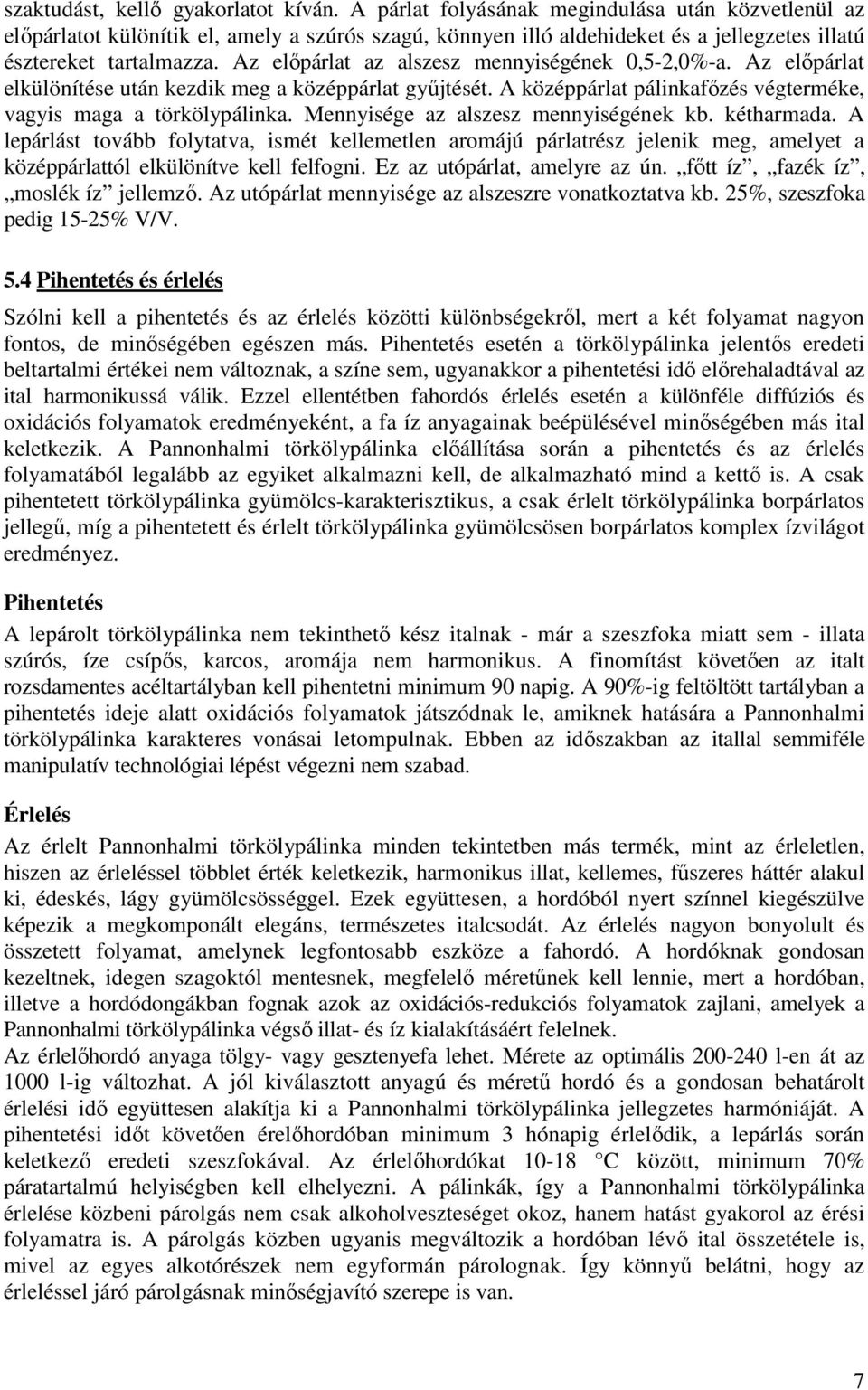 Az előpárlat az alszesz mennyiségének 0,5-2,0%-a. Az előpárlat elkülönítése után kezdik meg a középpárlat gyűjtését. A középpárlat pálinkafőzés végterméke, vagyis maga a törkölypálinka.