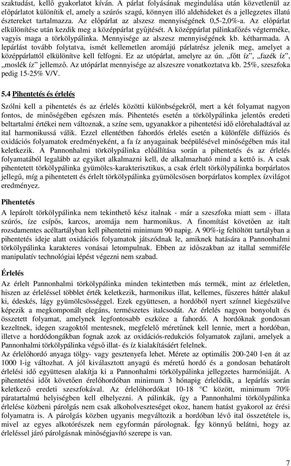 Az előpárlat az alszesz mennyiségének 0,5-2,0%-a. Az előpárlat elkülönítése után kezdik meg a középpárlat gyűjtését. A középpárlat pálinkafőzés végterméke, vagyis maga a törkölypálinka.