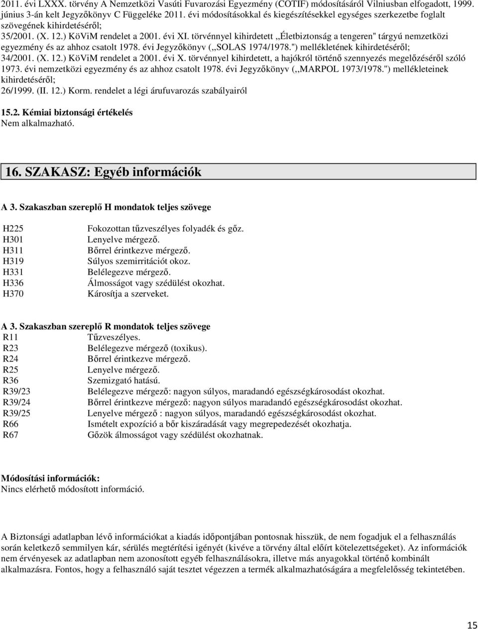 törvénnyel kihirdetett,,életbiztonság a tengeren'' tárgyú nemzetközi egyezmény és az ahhoz csatolt 1978. évi Jegyzőkönyv (,,SOLAS 1974/1978.'') mellékletének kihirdetéséről; 34/2001. (X. 12.