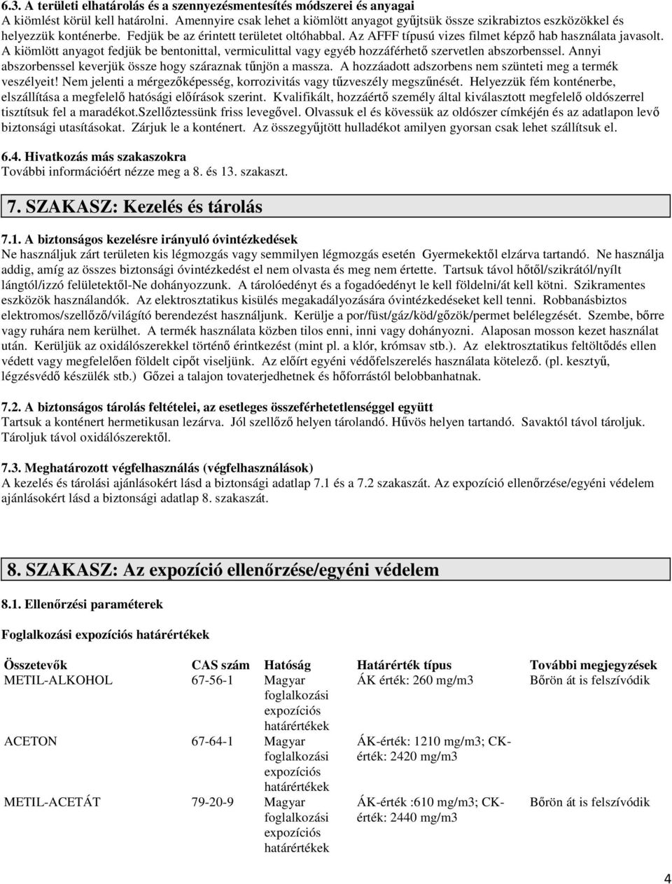 Az AFFF típusú vizes filmet képző hab használata javasolt. A kiömlött anyagot fedjük be bentonittal, vermiculittal vagy egyéb hozzáférhető szervetlen abszorbenssel.