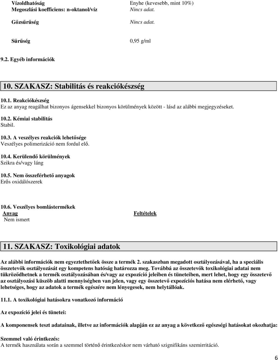 Nem összeférhető anyagok Erős oxidálószerek 10.6. Veszélyes bomlástermékek Anyag Nem ismert Feltételek 11. SZAKASZ: Toxikológiai adatok Az alábbi információk nem egyeztethetőek össze a termék 2.