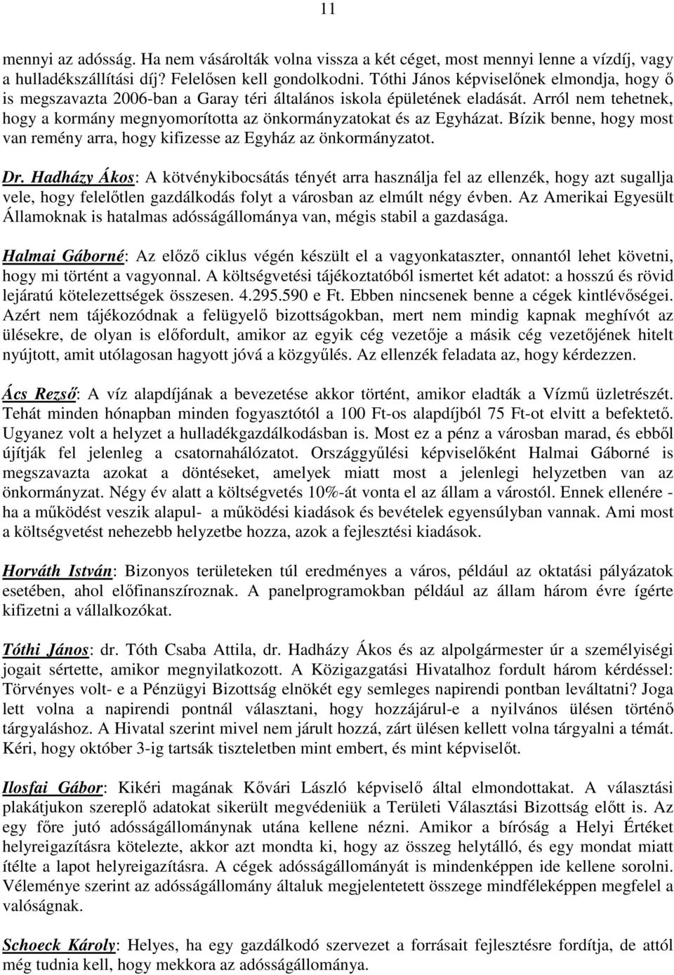 Arról nem tehetnek, hogy a kormány megnyomorította az önkormányzatokat és az Egyházat. Bízik benne, hogy most van remény arra, hogy kifizesse az Egyház az önkormányzatot. Dr.