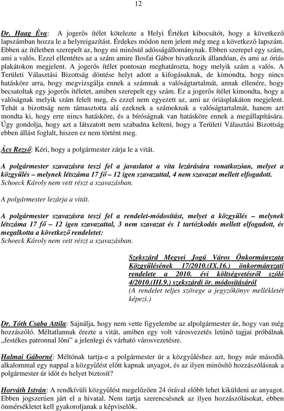 Ezzel ellentétes az a szám amire Ilosfai Gábor hivatkozik állandóan, és ami az óriás plakátokon megjelent. A jogerıs ítélet pontosan meghatározta, hogy melyik szám a valós.