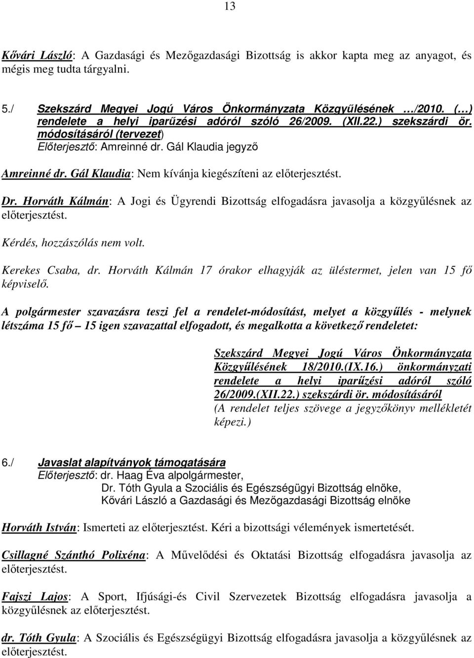 Gál Klaudia: Nem kívánja kiegészíteni az elıterjesztést. Dr. Horváth Kálmán: A Jogi és Ügyrendi Bizottság elfogadásra javasolja a közgyőlésnek az elıterjesztést. Kérdés, hozzászólás nem volt.