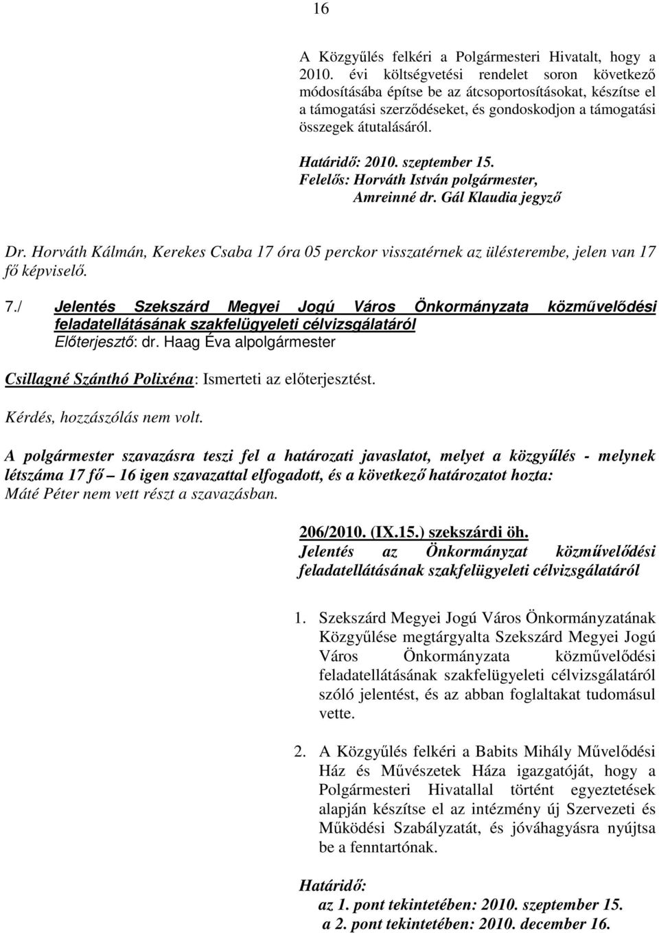 szeptember 15. Felelıs: Horváth István polgármester, Amreinné dr. Gál Klaudia jegyzı Dr. Horváth Kálmán, Kerekes Csaba 17 óra 05 perckor visszatérnek az ülésterembe, jelen van 17 fı képviselı. 7.