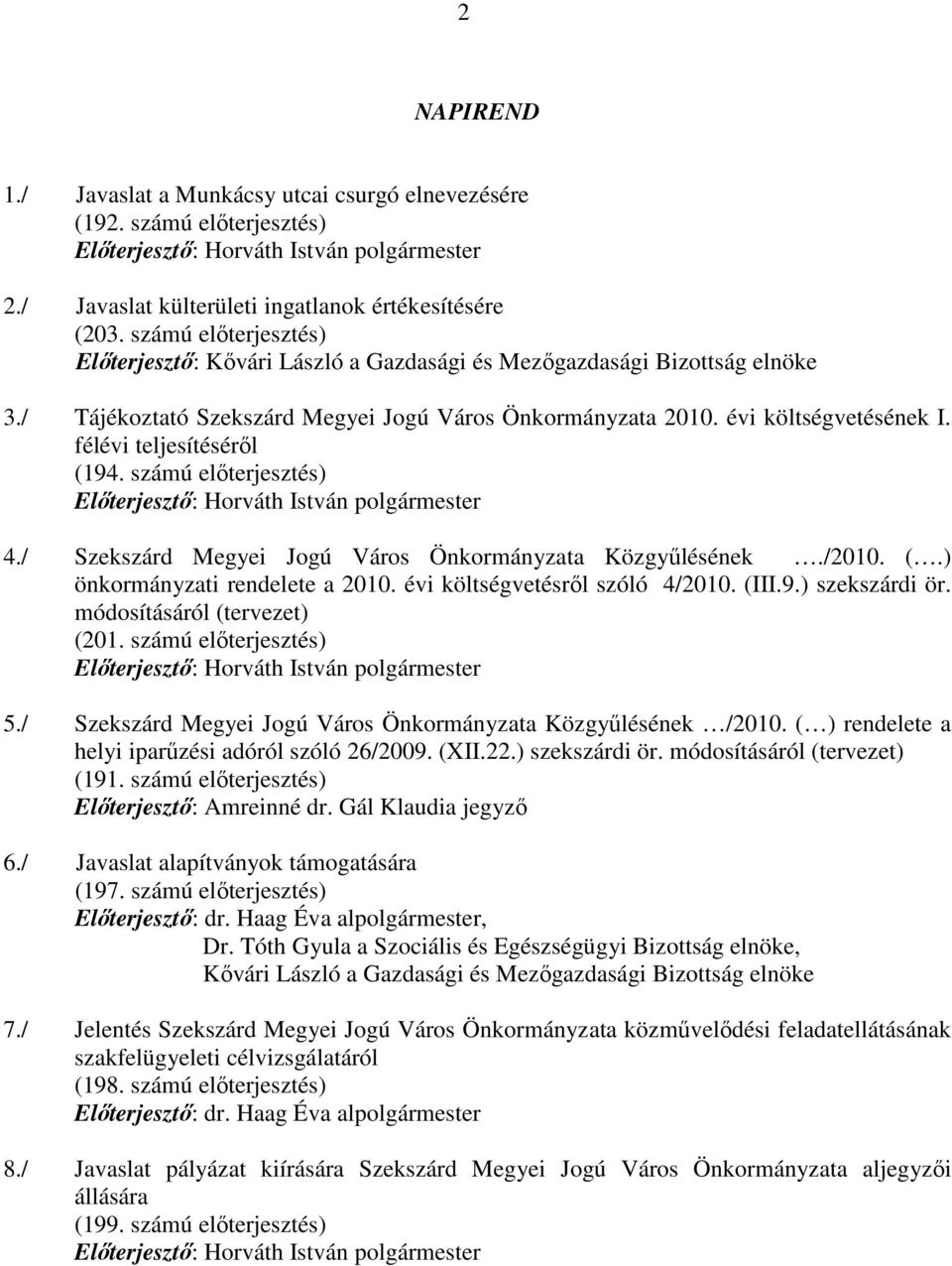 félévi teljesítésérıl (194. számú elıterjesztés) 4./ Szekszárd Megyei Jogú Város Önkormányzata Közgyőlésének./2010. (.) önkormányzati rendelete a 2010. évi költségvetésrıl szóló 4/2010. (III.9.) szekszárdi ör.