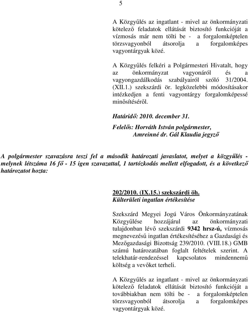 legközelebbi módosításakor intézkedjen a fenti vagyontárgy forgalomképessé minısítésérıl. Határidı: 2010. december 31. Felelıs: Horváth István polgármester, Amreinné dr.