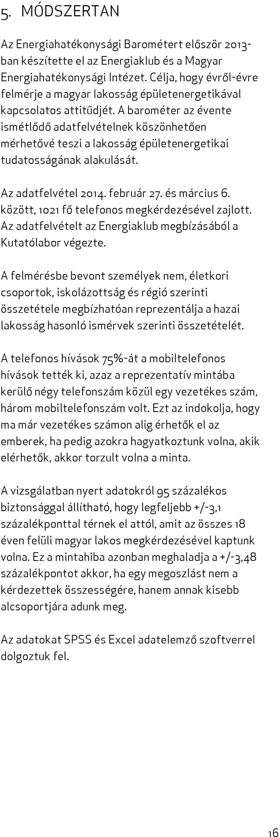 A barométer az évente ismétlődő adatfelvételnek köszönhetően mérhetővé teszi a lakosság épületenergetikai tudatosságának alakulását. Az adatfelvétel 2014. február 27. és március 6.