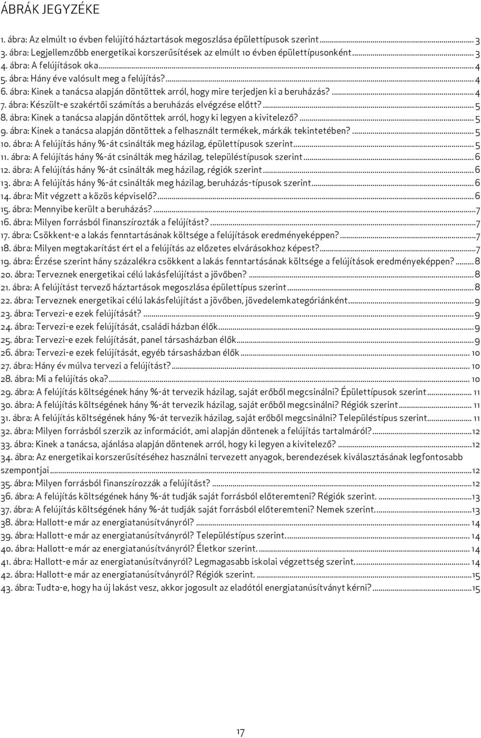 ábra: Készült-e szakértői számítás a beruházás elvégzése előtt?... 5 8. ábra: Kinek a tanácsa alapján döntöttek arról, hogy ki legyen a kivitelező?... 5 9.