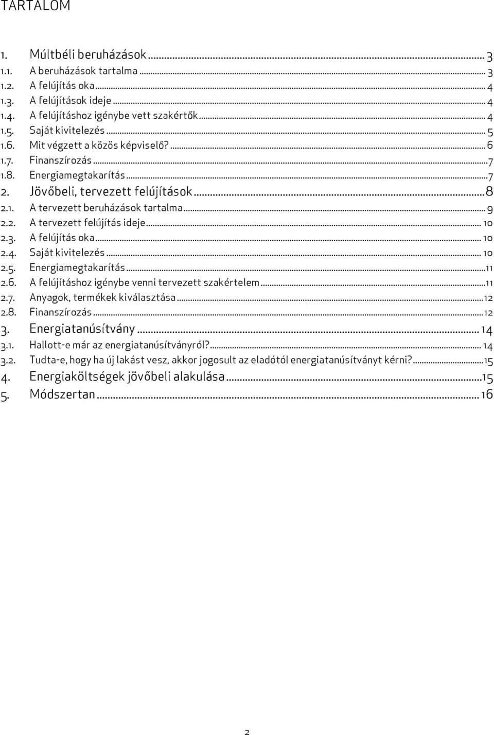 .. 10 2.3. A felújítás oka... 10 2.4. Saját kivitelezés... 10 2.5. Energiamegtakarítás...11 2.6. A felújításhoz igénybe venni tervezett szakértelem...11 2.7. Anyagok, termékek kiválasztása...12 2.8.