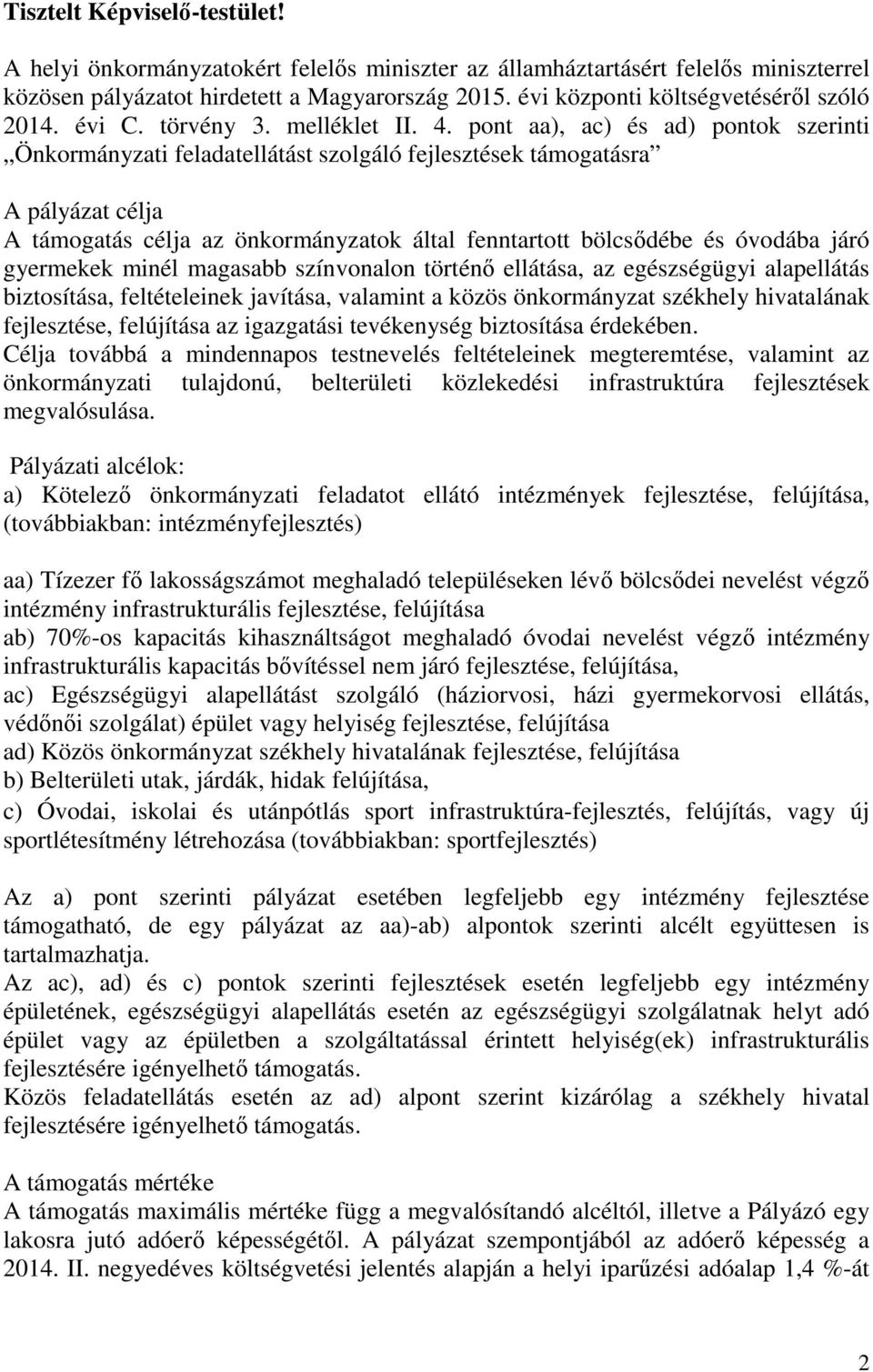 pont aa), ac) és ad) pontok szerinti Önkormányzati feladatellátást A pályázat célja A támogatás célja az önkormányzatok által fenntartott bölcsődébe és óvodába járó gyermekek minél magasabb