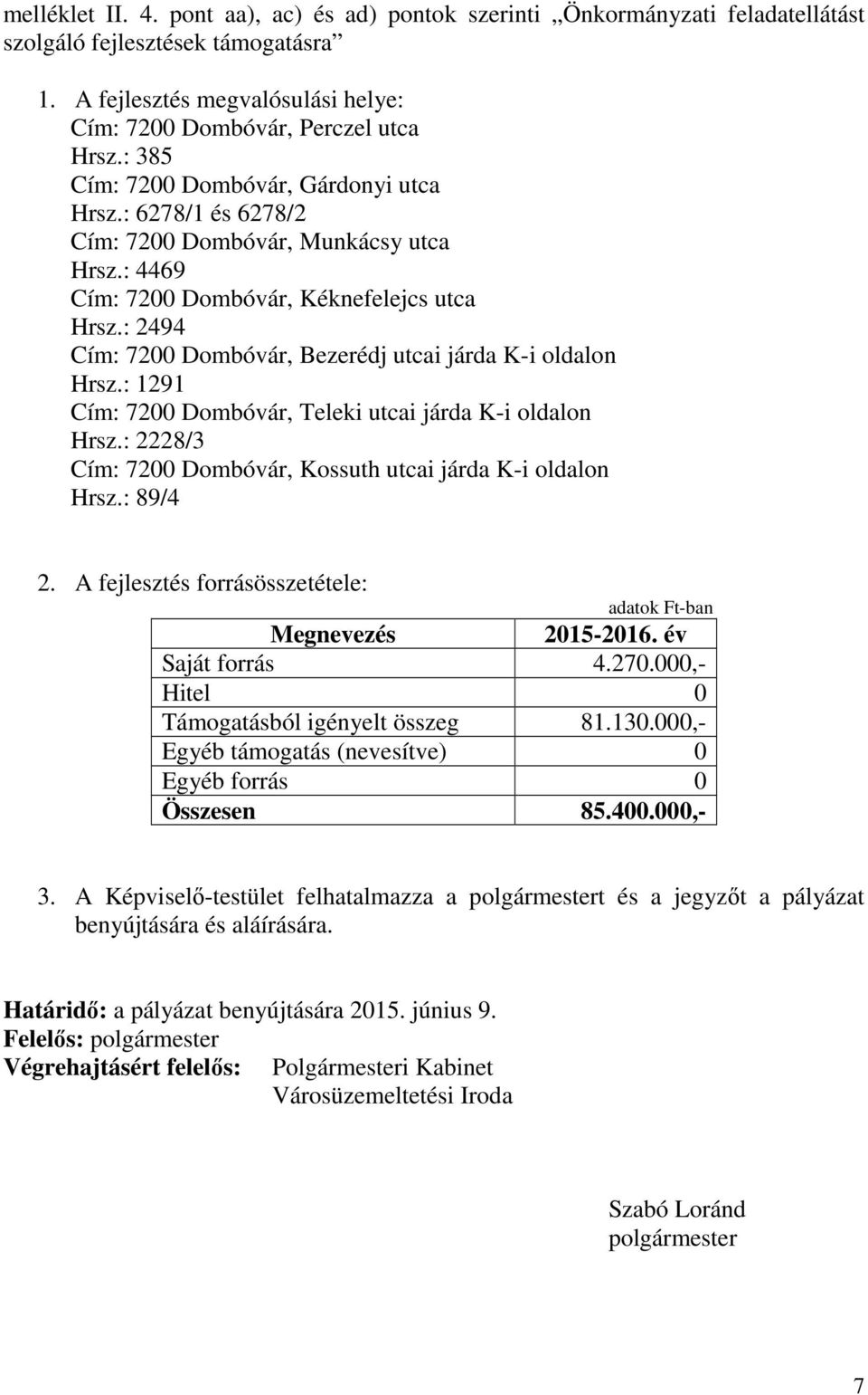 : 2494 Cím: 7200 Dombóvár, Bezerédj utcai járda K-i oldalon Hrsz.: 1291 Cím: 7200 Dombóvár, Teleki utcai járda K-i oldalon Hrsz.