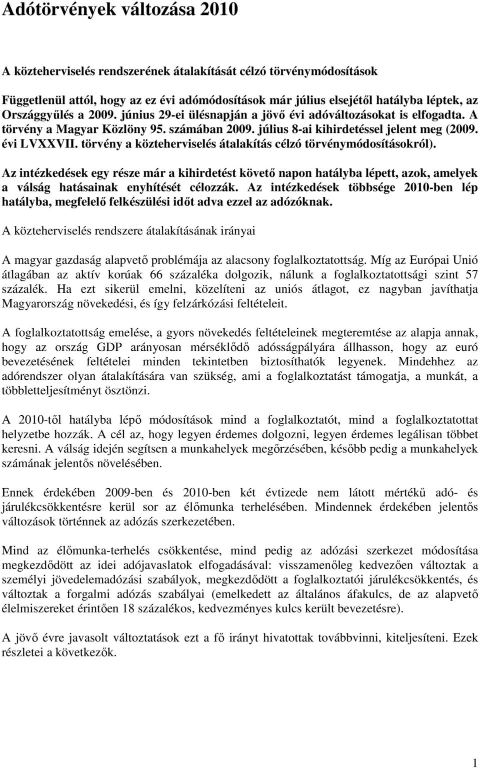 törvény a közteherviselés átalakítás célzó törvénymódosításokról). Az intézkedések egy része már a kihirdetést követı napon hatályba lépett, azok, amelyek a válság hatásainak enyhítését célozzák.